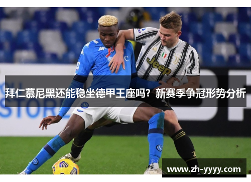 拜仁慕尼黑还能稳坐德甲王座吗？新赛季争冠形势分析