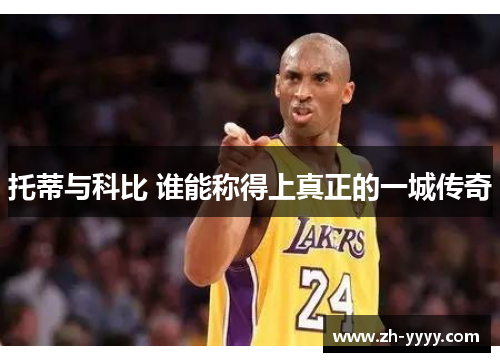 托蒂与科比 谁能称得上真正的一城传奇
