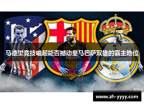 马德里竞技崛起能否撼动皇马巴萨双雄的霸主地位