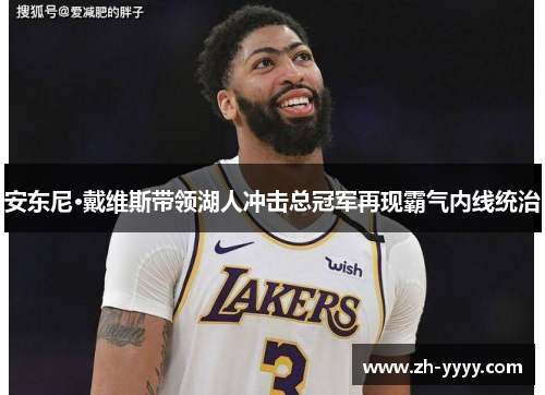 安东尼·戴维斯带领湖人冲击总冠军再现霸气内线统治