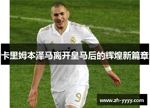 卡里姆本泽马离开皇马后的辉煌新篇章
