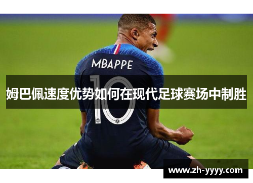 姆巴佩速度优势如何在现代足球赛场中制胜