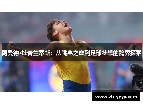 阿曼德·杜普兰蒂斯：从跳高之巅到足球梦想的跨界探索