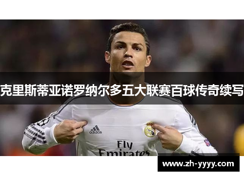 克里斯蒂亚诺罗纳尔多五大联赛百球传奇续写