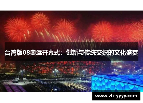 台湾版08奥运开幕式：创新与传统交织的文化盛宴